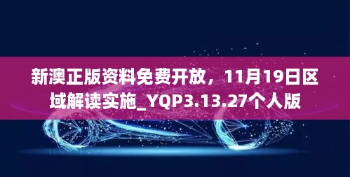 新澳正版資料免費(fèi)開放，11月19日區(qū)域解讀實施_YQP3.13.27個人版