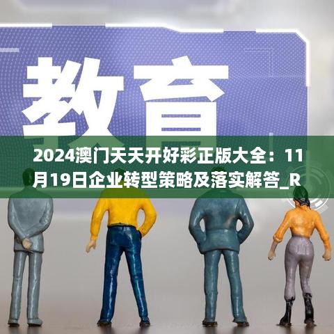 2024澳門天天開好彩正版大全：11月19日企業(yè)轉型策略及落實解答_RAS7.25.33版本