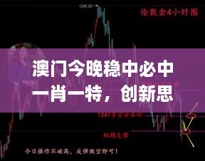 澳門今晚穩(wěn)中必中一肖一特，創(chuàng)新思路解析_BEN8.52.39任務(wù)版