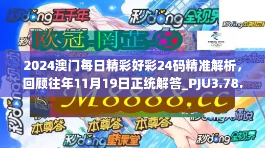 2024澳門每日精彩好彩24碼精準(zhǔn)解析，回顧往年11月19日正統(tǒng)解答_PJU3.78.91互動版