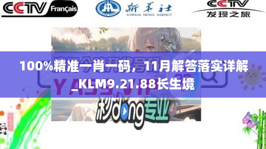 100%精準(zhǔn)一肖一碼，11月解答落實(shí)詳解_KLM9.21.88長(zhǎng)生境