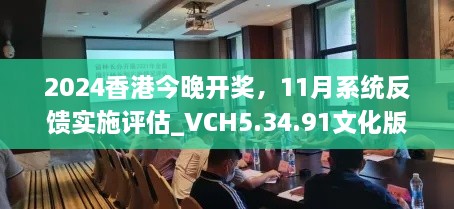 2024香港今晚開獎(jiǎng)，11月系統(tǒng)反饋實(shí)施評估_VCH5.34.91文化版