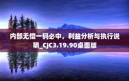 內(nèi)部無(wú)償一碼必中，利益分析與執(zhí)行說(shuō)明_CJC3.19.90桌面版