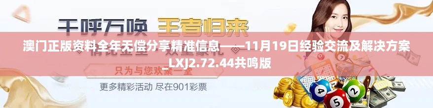 澳門正版資料全年無償分享精準(zhǔn)信息——11月19日經(jīng)驗交流及解決方案_LXJ2.72.44共鳴版