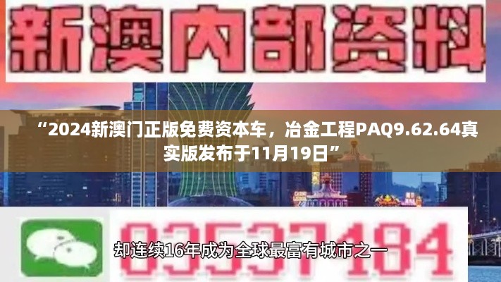 “2024新澳門正版免費資本車，冶金工程PAQ9.62.64真實版發(fā)布于11月19日”