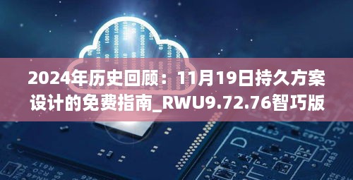 2024年歷史回顧：11月19日持久方案設(shè)計(jì)的免費(fèi)指南_RWU9.72.76智巧版