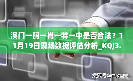 澳門一碼一肖一特一中是否合法？11月19日現(xiàn)場數(shù)據(jù)評(píng)估分析_KQJ3.13.70內(nèi)含版