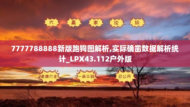 7777788888新版跑狗圖解析,實際確鑿數(shù)據(jù)解析統(tǒng)計_LPX43.112戶外版