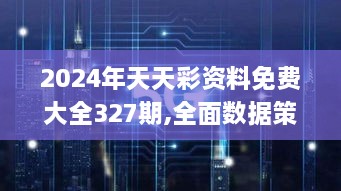 2024年天天彩資料免費(fèi)大全327期,全面數(shù)據(jù)策略解析_RDE9.80