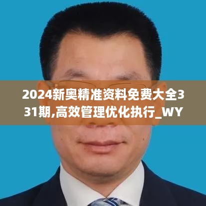 2024新奧精準(zhǔn)資料免費(fèi)大全331期,高效管理優(yōu)化執(zhí)行_WYD7.17