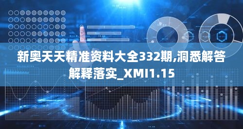 新奧天天精準(zhǔn)資料大全332期,洞悉解答解釋落實_XMI1.15