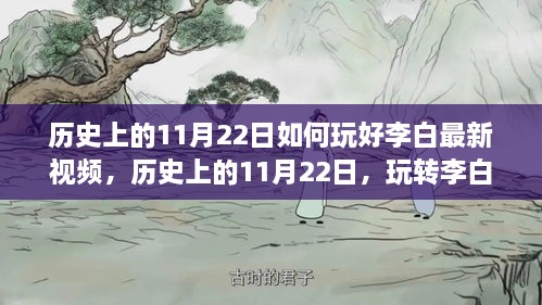 歷史上的11月22日李白最新視頻攻略，玩轉(zhuǎn)技巧盛宴的指南