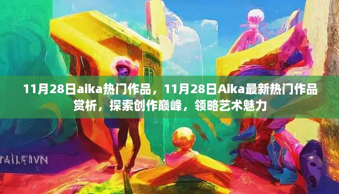 11月28日Aika熱門作品賞析，探索創(chuàng)作巔峰，感受藝術(shù)魅力的獨(dú)特韻味