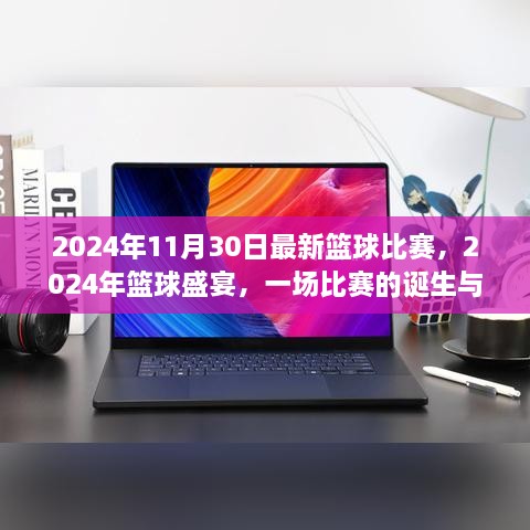 2024年11月30日最新籃球比賽，2024年籃球盛宴，一場比賽的誕生與傳奇時刻