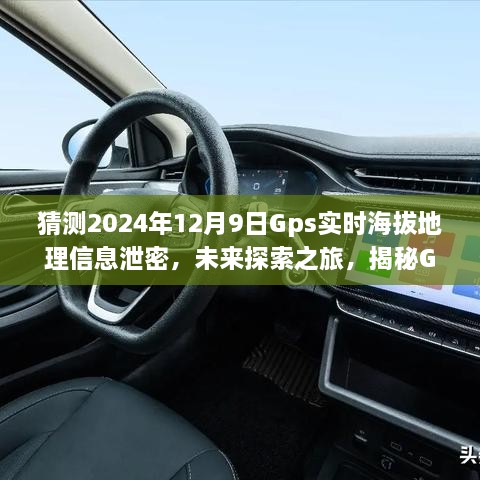 猜測(cè)2024年12月9日Gps實(shí)時(shí)海拔地理信息泄密，未來探索之旅，揭秘GPS背后的無限可能，學(xué)習(xí)變化成就你的勵(lì)志人生