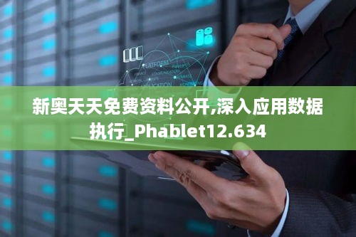 新奧天天免費資料公開,深入應用數據執(zhí)行_Phablet12.634