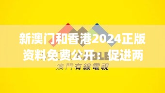 新澳門和香港2024正版資料免費(fèi)公開：促進(jìn)兩地信息透明與交流合作