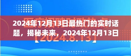 揭秘未來，2024年12月13日熱門實(shí)時話題熱議焦點(diǎn)