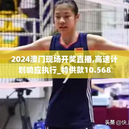 2024澳門現(xiàn)場開獎(jiǎng)直播,高速計(jì)劃響應(yīng)執(zhí)行_特供款10.568