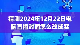 逐步指南，預(yù)測(cè)并設(shè)置2024年12月22日電腦直播封面為實(shí)時(shí)畫(huà)面步驟詳解