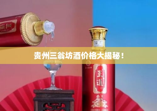 貴州三翁坊酒價格大揭秘！