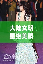 大陸女明星絕美瞬間，星光璀璨下的美麗風(fēng)采