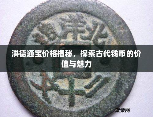 洪德通寶價(jià)格揭秘，探索古代錢(qián)幣的價(jià)值與魅力