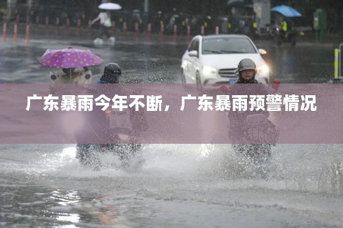 廣東暴雨今年不斷，廣東暴雨預(yù)警情況 