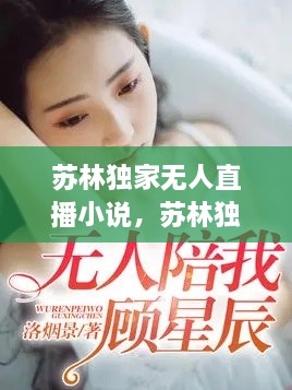 蘇林獨(dú)家無人直播小說，蘇林獨(dú)家無人直播小說免費(fèi)閱讀 