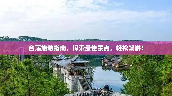 合蒲旅游指南，探索最佳景點(diǎn)，輕松暢游！