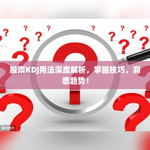 股票KDJ用法深度解析，掌握技巧，洞悉趨勢(shì)！