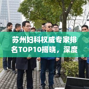 蘇州婦科權(quán)威專家排名TOP10揭曉，深度解讀與剖析