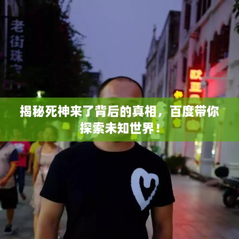 揭秘死神來了背后的真相，百度帶你探索未知世界！