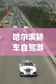 哈爾濱轎車自駕游攻略，暢游冰城，盡享豪華之旅