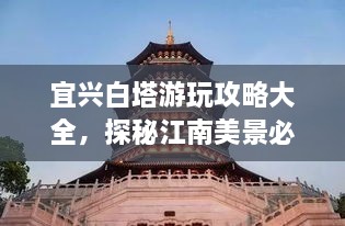 宜興白塔游玩攻略大全，探秘江南美景必去之地！