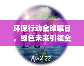 環(huán)保行動全球矚目，綠色未來引領(lǐng)全球潮流