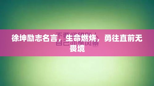 徐坤勵志名言，生命燃燒，勇往直前無畏境