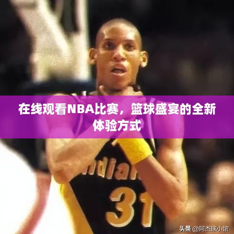 在線觀看NBA比賽，籃球盛宴的全新體驗(yàn)方式