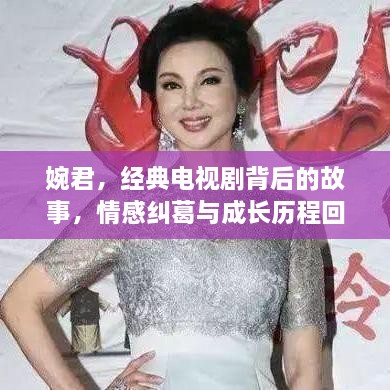 婉君，經(jīng)典電視劇背后的故事，情感糾葛與成長歷程回顧