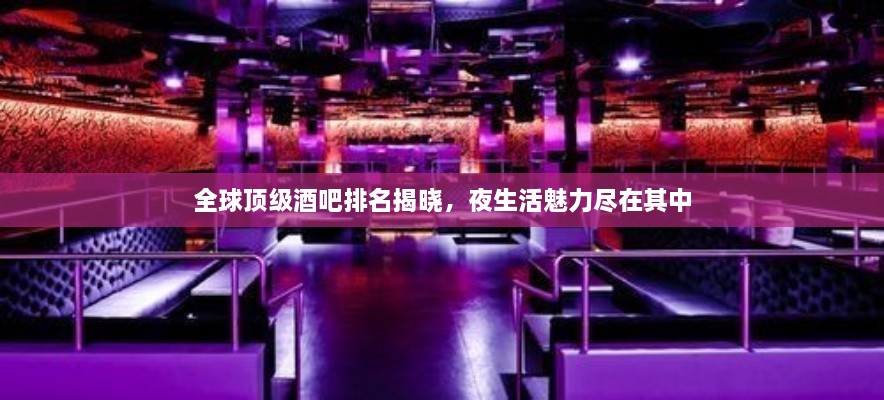 全球頂級酒吧排名揭曉，夜生活魅力盡在其中