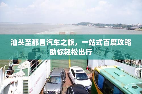 汕頭至都昌汽車之旅，一站式百度攻略助你輕松出行