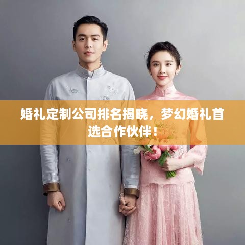 婚禮定制公司排名揭曉，夢(mèng)幻婚禮首選合作伙伴！