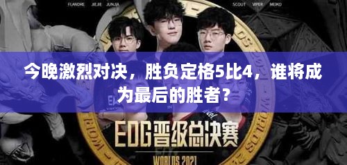 今晚激烈對決，勝負定格5比4，誰將成為最后的勝者？