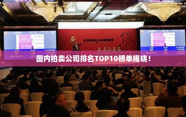 國內(nèi)拍賣公司排名TOP10榜單揭曉！