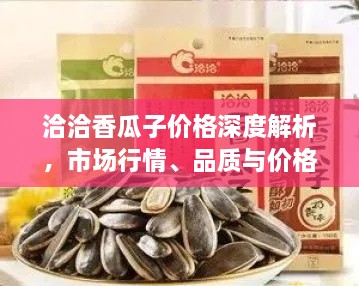 洽洽香瓜子價格深度解析，市場行情、品質(zhì)與價格一網(wǎng)打盡！