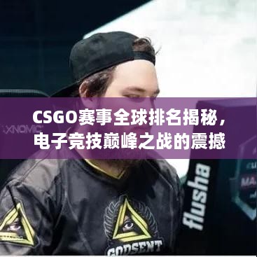 CSGO賽事全球排名揭秘，電子競(jìng)技巔峰之戰(zhàn)的震撼力量！