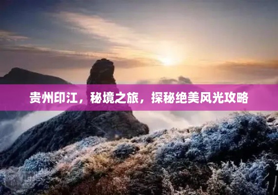 貴州印江，秘境之旅，探秘絕美風(fēng)光攻略