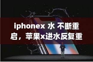 iphonex 水 不斷重啟，蘋果x進(jìn)水反復(fù)重啟 