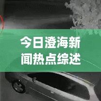 今日澄海新聞熱點(diǎn)綜述，最新消息一網(wǎng)打盡