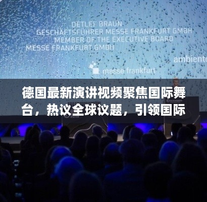 德國最新演講視頻聚焦國際舞臺(tái)，熱議全球議題，引領(lǐng)國際聲音新潮流